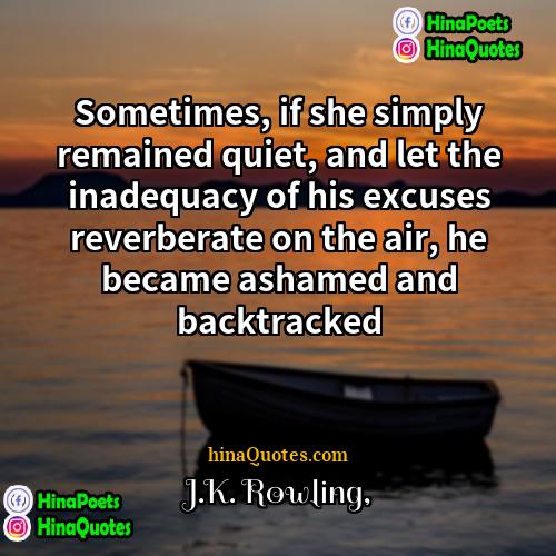 JK Rowling Quotes | Sometimes, if she simply remained quiet, and